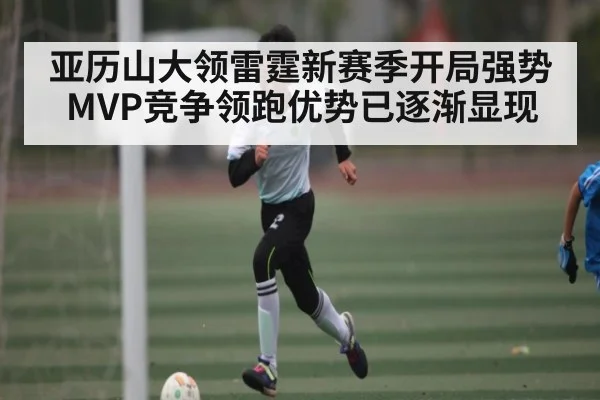 亚历山大领雷霆新赛季开局强势 MVP竞争领跑优势已逐渐显现